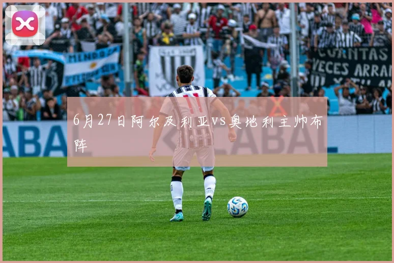 6月27日阿尔及利亚vs奥地利主帅布阵