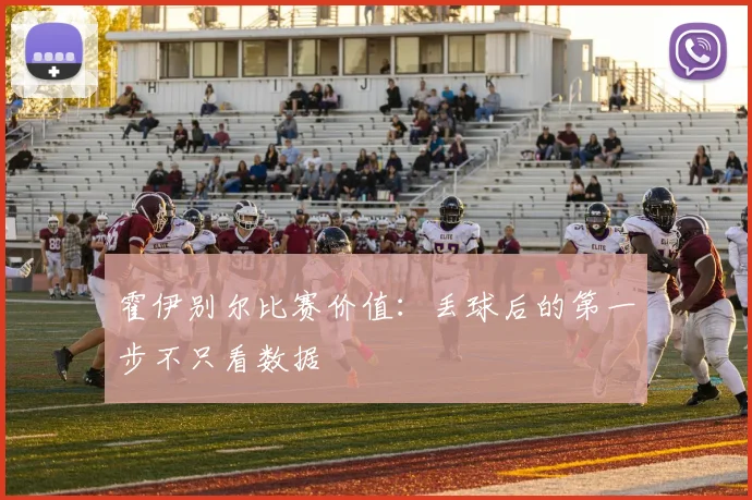 霍伊别尔比赛价值：丢球后的第一步不只看数据