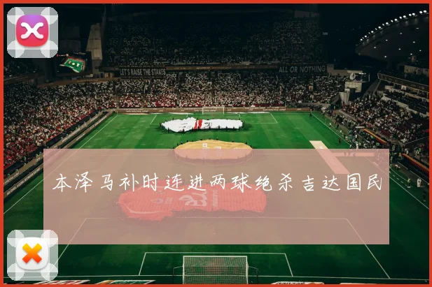 本泽马补时连进两球绝杀吉达国民
