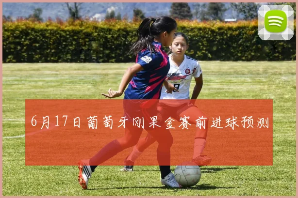 6月17日葡萄牙刚果金赛前进球预测